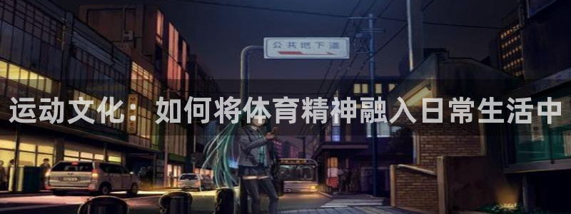 oety欧亿体育官网下载招商电话号码：运动文化：如何