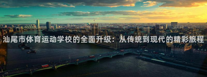 欧亿体育官方正版app官方：汕尾市体育运动学校的全面升级：从